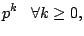 $\displaystyle p^{k} \; \; \; \forall k \geq 0,$